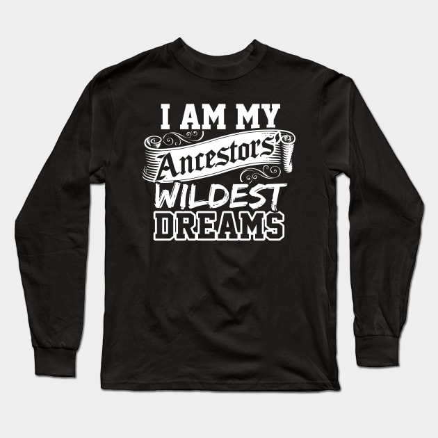 I Am My Ancestors Wildest Dreams Design Genealogy DNA Long Sleeve T-Shirt by ghsp